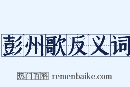 彭州歌反义词是什么意思的图片